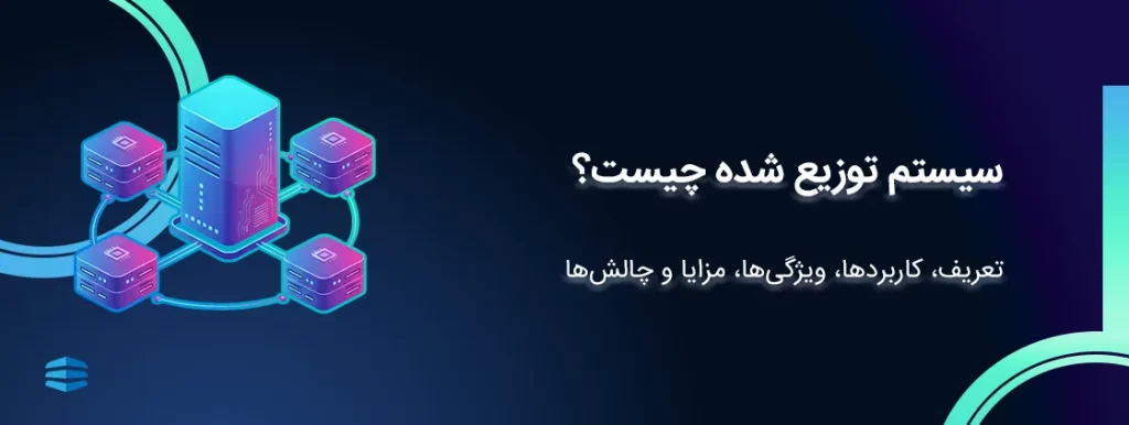 سیستم توزیع شده چیست؟ تعریف، انواع، کاربردها، مزایا و چالش_های استفاده