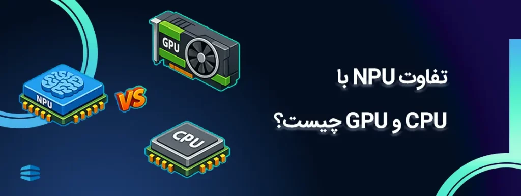 بنر اصلی مقاله تفاوت NPU با CPU و GPU چیست؟